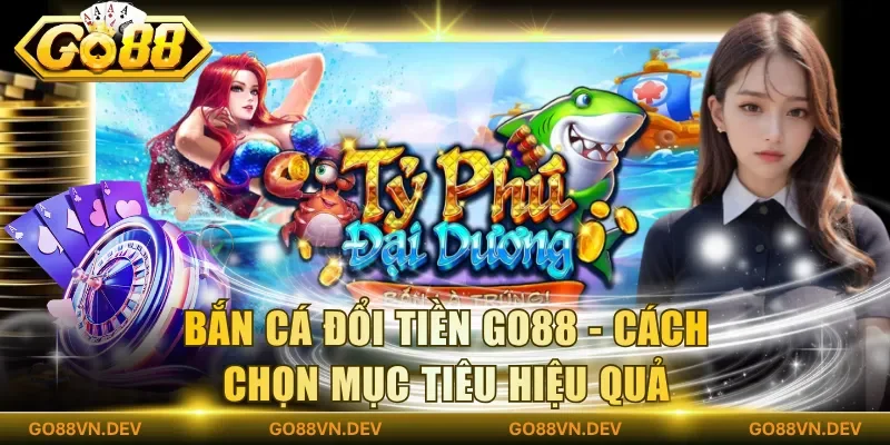 Bắn cá đổi tiền Go88