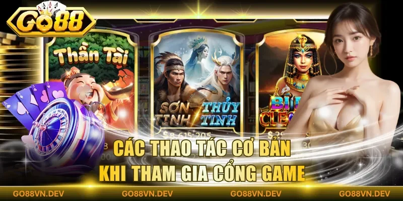 Các thao tác cơ bản khi tham gia cổng game Các thao tác cơ bản khi tham gia cổng game