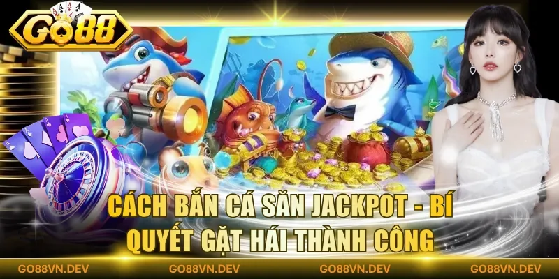 Cách bắn cá săn jackpot theo từng màn Cách bắn cá săn jackpot theo từng màn