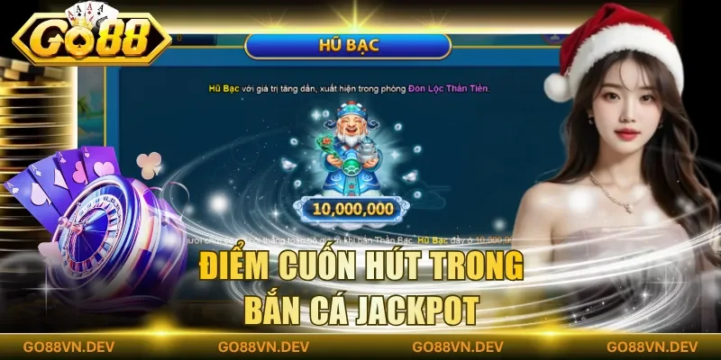Điểm cuốn hút trong bắn cá jackpot Điểm cuốn hút trong bắn cá jackpot