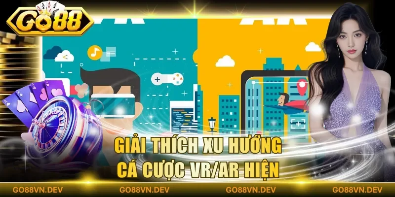 Giải thích xu hướng cá cược VR/AR hiện