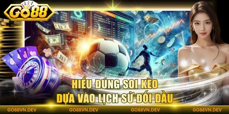 Hiểu đúng soi kèo dựa vào lịch sử đối đầu