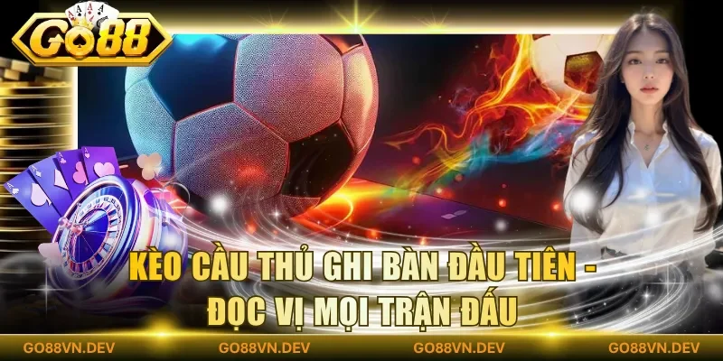 kèo cầu thủ ghi bàn đầu tiên