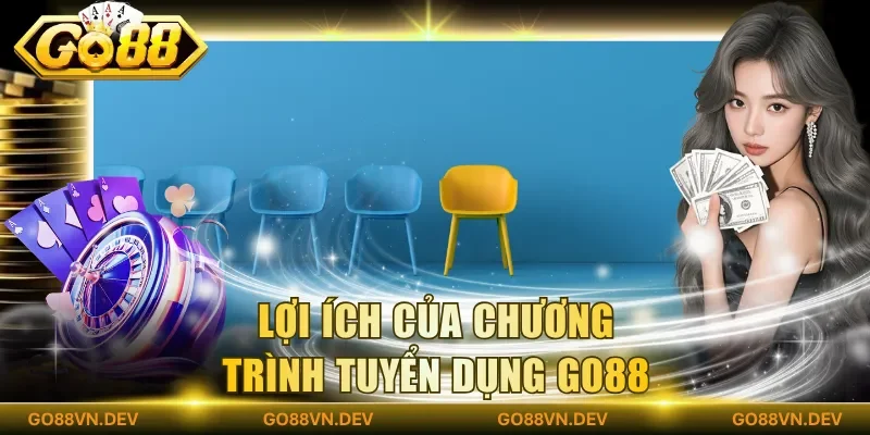 Lợi ích của chương trình tuyển dụng Go88