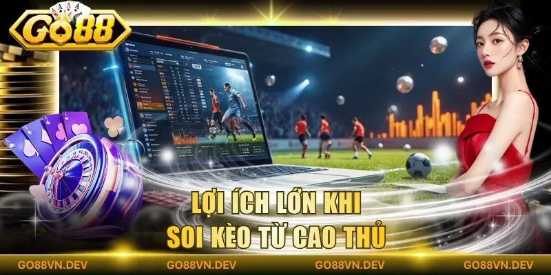 Lợi ích lớn khi soi kèo từ cao thủ
