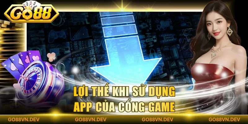 Lợi thế khi sử dụng app của cổng game Lợi thế khi sử dụng app của cổng game