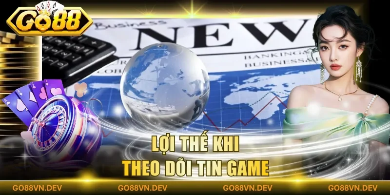 Lợi thế khi theo dõi tin game Lợi thế khi theo dõi tin game