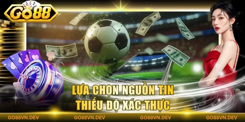 Lựa chọn nguồn tin thiếu độ xác thực