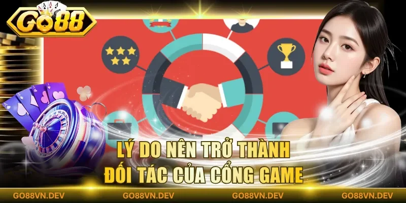 Lý do nên trở thành đối tác của cổng game Lý do nên trở thành đối tác của cổng game