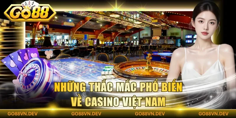 Những thắc mắc phổ biến về casino Việt Nam