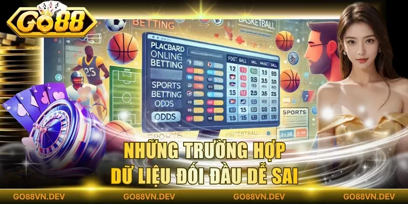 Những trường hợp dữ liệu đối đầu dễ sai