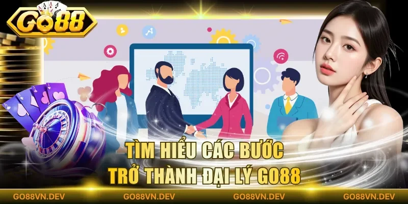 Tìm hiểu các bước trở thành đại lý go88