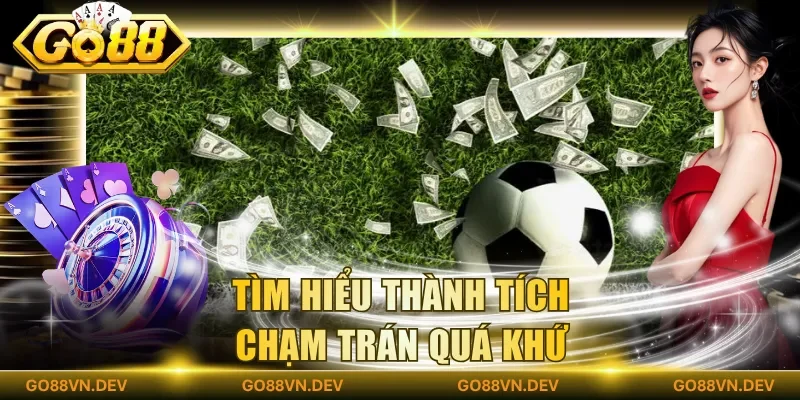 Tìm hiểu thành tích chạm trán quá khứ