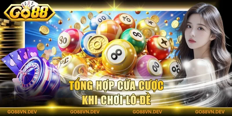 Tổng hợp cửa cược khi chơi lô đề